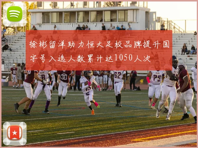 徐彬留洋助力恒大足校品牌提升国字号入选人数累计达1050人次